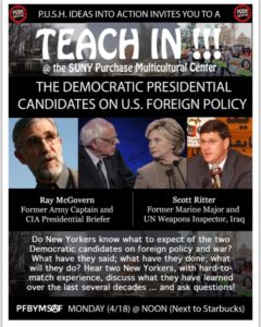 Ray McGovern and Scott Ritter will participate in Teach-ins regarding the foreign policy positions of Hillary Clinton and Bernie Sanders at Judson Church Assembly Hall, 55 Washington Square South, New York, from 7-10 p.m. on Sunday, April 17, and at SUNY Purchase Multicultural Center at noon on Monday, April 18.